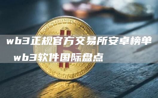 wb3正规官方交易所安卓榜单 wb3软件国际盘点