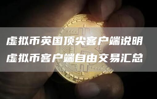 虚拟币英国顶尖客户端说明 虚拟币客户端自由交易汇总