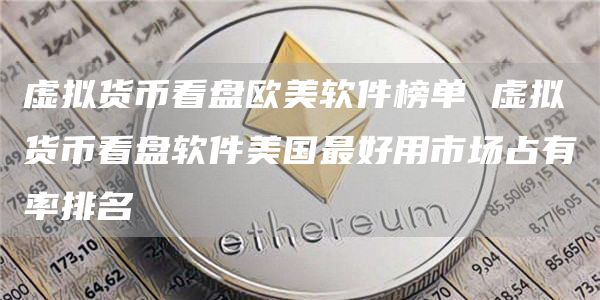 虚拟货币看盘欧美软件榜单 虚拟货币看盘软件美国最好用市场占有率排名