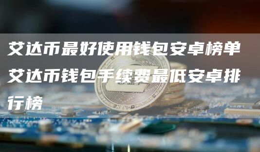 艾达币最好使用钱包安卓榜单 艾达币钱包手续费最低安卓排行榜