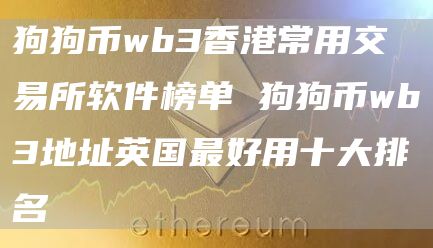 狗狗币wb3香港常用交易所软件榜单 狗狗币wb3地址英国最好用十大排名