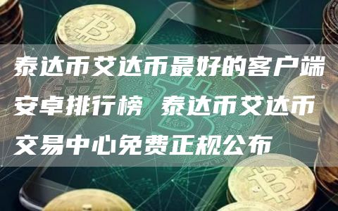 泰达币艾达币最好的客户端安卓排行榜 泰达币艾达币交易中心免费正规公布