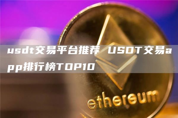 usdt交易平台推荐 USDT交易app排行榜TOP10