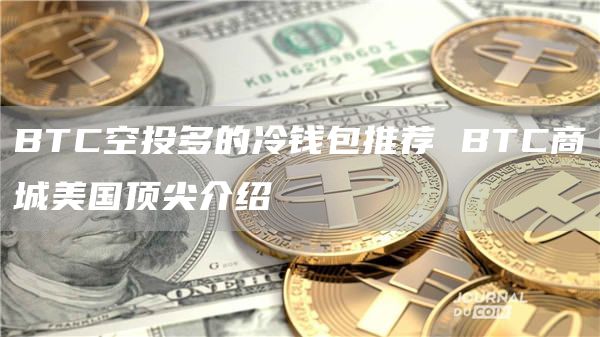 BTC空投多的冷钱包推荐 BTC商城美国顶尖介绍