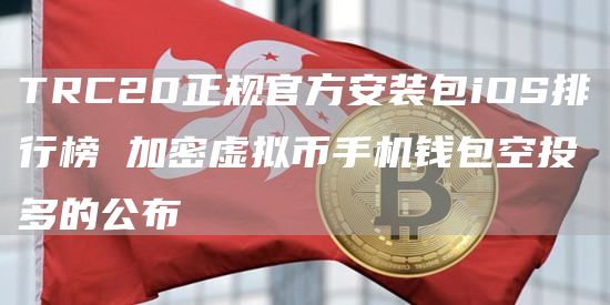 TRC20正规官方安装包iOS排行榜 加密虚拟币手机钱包空投多的公布