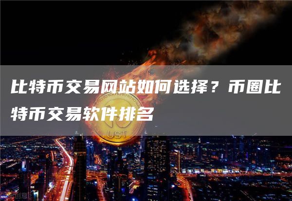 比特币交易网站如何选择？币圈比特币交易软件排名