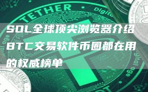 SOL全球顶尖浏览器介绍 BTC交易软件币圈都在用的权威榜单
